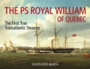 The PS Royal William of Quebec : The First True Transatlantic Steamer - Book