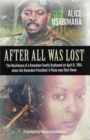 After All Was Lost : The Resilience of a Rwandan Family Orphaned on April 6, 1994 when the Rwandan President's Plane was Shot Down - eBook
