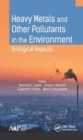Heavy Metals and Other Pollutants in the Environment : Biological Aspects - Book