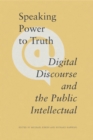 Speaking Power to Truth : Digital Discourse and the Public Intellectual - Book