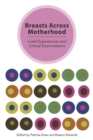 Breasts Across Motherhood : Lived Experiences and Critical Examinations - Book