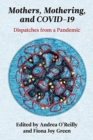 Mothers, Mothering, and Covid-19 : Dispatches from the Pandemic - Book
