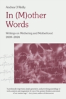 In (M)other Words : Writings on Mothering and Motherhood, 2009-2024 - eBook