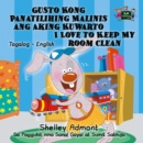 Gusto Kong Panatilihing Malinis ang Aking Kuwarto I Love to Keep My Room Clean - eBook