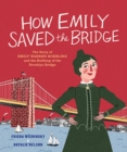 How Emily Saved the Bridge : The Story of Emily Warren Roebling and the Building of the Brooklyn Bridge - Book