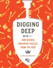 Digging Deep : How Science Unearths Puzzles from the Past - Book