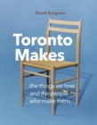 Toronto Makes : The Things We Love and the People Who Make Them - Book