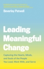 Leading Meaningful Change : Capturing the Hearts, Minds, and Souls of the People You Lead, Work With, and Serve - Book