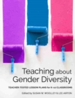Teaching About Gender Diversity : Teacher-Tested Lesson Plans for K-12 Classrooms - Book