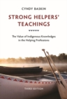 Strong Helpers' Teachings : The Value of Indigenous Knowledges in the Helping Professions - Book