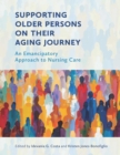 Supporting Older Persons on Their Aging Journey : An Emancipatory Approach to Nursing Care - Book