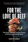 For the Love of Beef : The Good, the Bad and the Future of America's Favorite Meat - Book