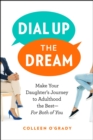 Dial Up the Dream: Make Your Daughter's Journey to Adulthood the Best-For Both of You - eBook