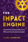 The Impact Engine : Accelerating Strategy Delivery for Pmo and Transformation Leaders - Book
