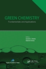 Green Chemistry : Fundamentals and Applications - Book
