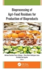 Bioprocessing of Agri-Food Residues for Production of Bioproducts - Book