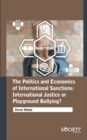 The Politics and Economics of International Sanctions : International Justice or Playground Bullying? - Book