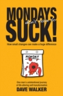 MONDAYS don't have to SUCK! : How small changes can make a huge difference - eBook