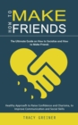 How to Make Friends : The Ultimate Guide on How to Socialize and How to Make Friends (Healthy Approach to Raise Confidence and Charisma, to Improve Communication and Social Skills) - eBook