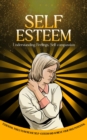Self-esteem : Understanding Feelings, Self-compassion (Essential Tools to Increase Self-esteem and Achieve Your True Potential) - eBook