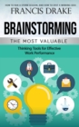 Brainstorming : How to Run a Storm Session, and How to Spot a Winning Idea (The Most Valuable Thinking Tools for Effective Work Performance) - eBook