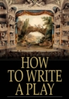 How to Write a Play : Letters from Augier, Banville, Dennery, Dumas, Gondinet, Labiche, Legouve, Pailleron, Sardou, Zola - eBook