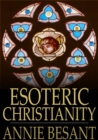 Esoteric Christianity : Or the Lesser Mysteries - eBook