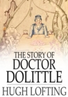 The Story of Doctor Dolittle : Being the History of His Peculiar Life at Home and Astonishing Adventures in Foreign Parts Never Before Printed - eBook