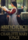 Abbeychurch : Or Self Control and Self Conceit - eBook