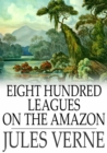 Eight Hundred Leagues on the Amazon - eBook
