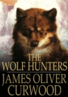 The Wolf Hunters : A Tale of Adventure in the Wilderness - eBook