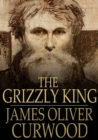 The Grizzly King : A Romance of the Wild - eBook