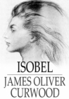 Isobel : A Romance of the Northern Trail - eBook