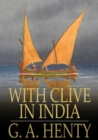 With Clive in India : Or, The Beginnings of an Empire - eBook
