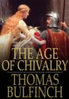 The Age of Chivalry : Or Legends of King Arthur - eBook