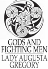 Gods and Fighting Men : The Story of the Tuatha de Danaan and of the Fianna of Ireland - eBook