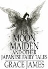 The Moon Maiden : And Other Japanese Fairy Tales - eBook