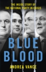 Blue Blood : The Inside Story of the National Party in Crisis - eBook