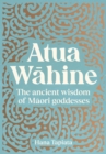 Atua Wahine : The ancient wisdom of Maori goddesses - eBook