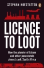 Licence to Loot : How the plunder of Eskom and other parastatals almost sank South Africa - eBook