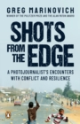 Shots from the Edge : A Photojournalist's Encounters with Conflict and Resilience - eBook