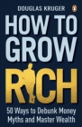 How to Grow Rich : 50 Ways to Debunk Money Myths and Master Wealth - eBook