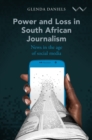 Power and Loss in South African Journalism : News in the Age of Social Media - Book