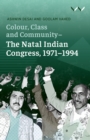 Colour, Class and Community - The Natal Indian Congress, 1971-1994 - eBook