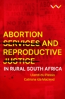 Abortion Services and Reproductive Justice in Rural South Africa - Book