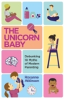 The Unicorn Baby : Debunking 10 Myths of Modern Parenting - Book