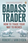 Badass Trader : How to Trade Your Way to Riches - Book