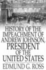 History of the Impeachment of Andrew Johnson, President of The United States : By The House Of Representatives and His Trial by The Senate for High Crimes and Misdemeanors in Office - eBook