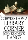 Cobwebs From a Library Corner - eBook