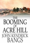 The Booming of Acre Hill : And Other Reminiscences of Urban and Suburban Life - eBook